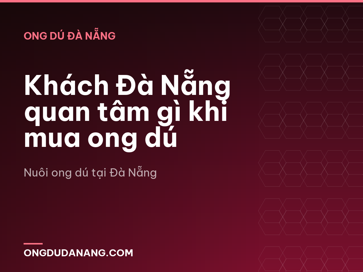 Khách Đà Nẵng quan tâm gì khi mua ong dú