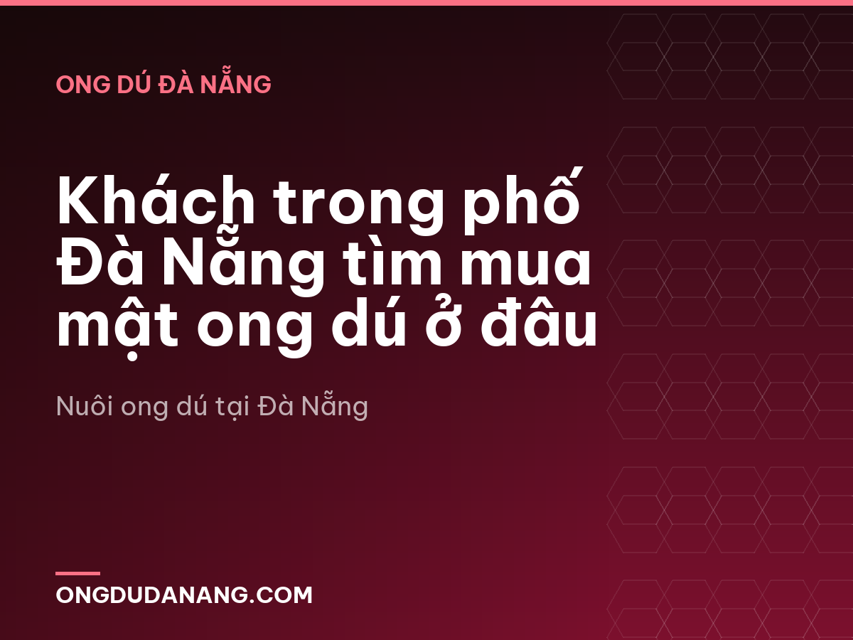 Khách trong phố Đà Nẵng tìm mua mật ong dú ở đâu